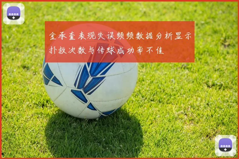 金承奎表现失误频频数据分析显示扑救次数与传球成功率不佳